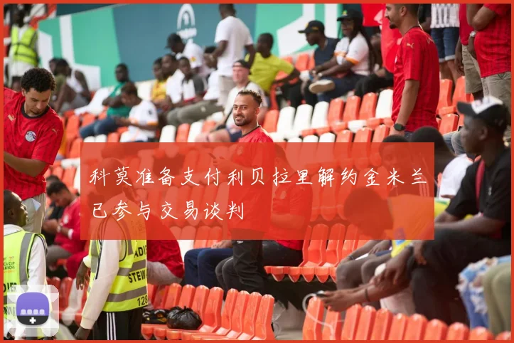 科莫准备支付利贝拉里解约金米兰已参与交易谈判